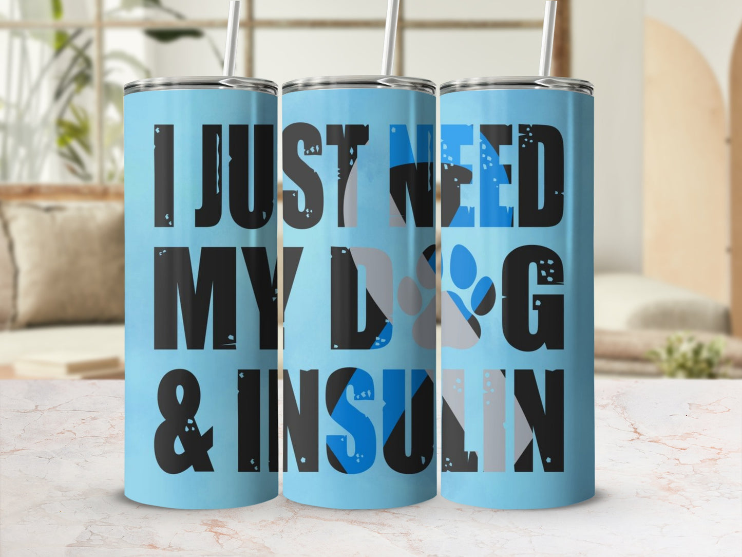 I Just Need My Dog and Insulin Custom Tumbler Cup