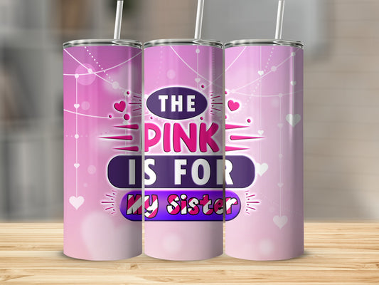 Pink tumbler with "THE PINK IS FOR My Sister" text and heart accents.