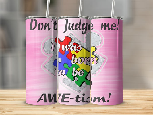 Don't Judge Me Born To Be AWE-tism Tumbler