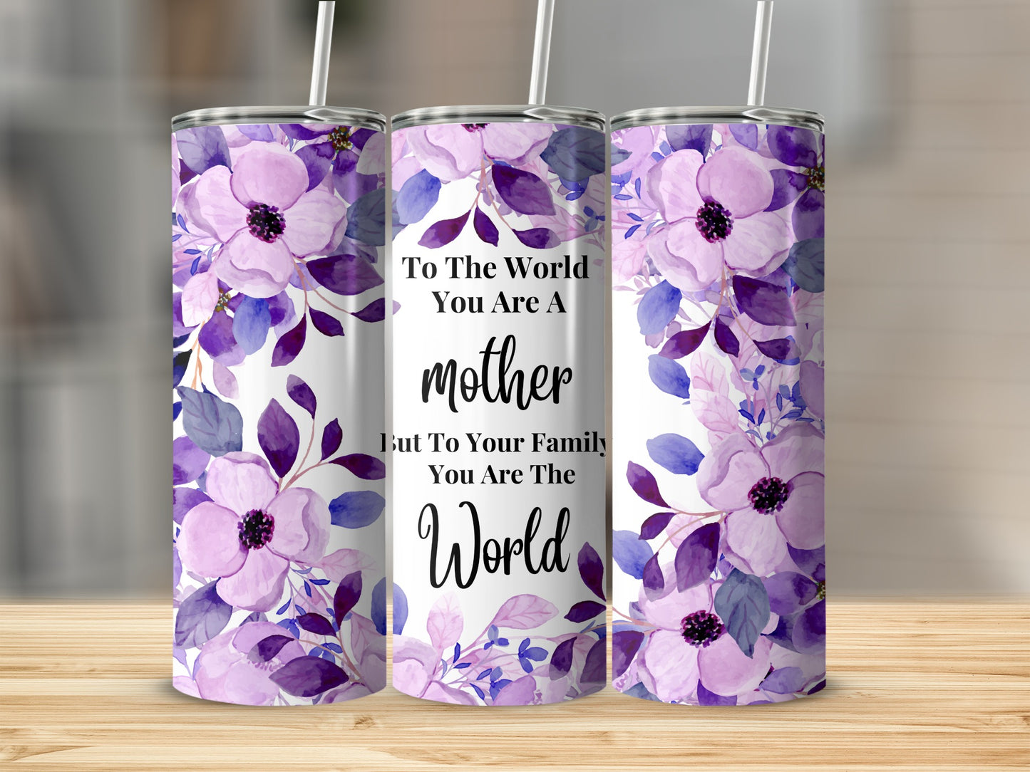 To The World You Are A Mother Floral Tumbler