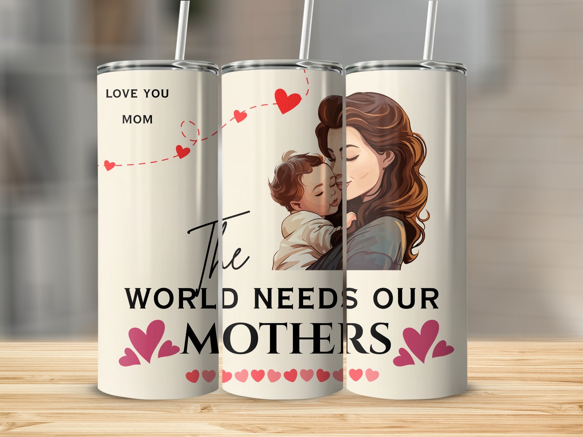 Love You Mom The World Needs Our Mothers tumbler