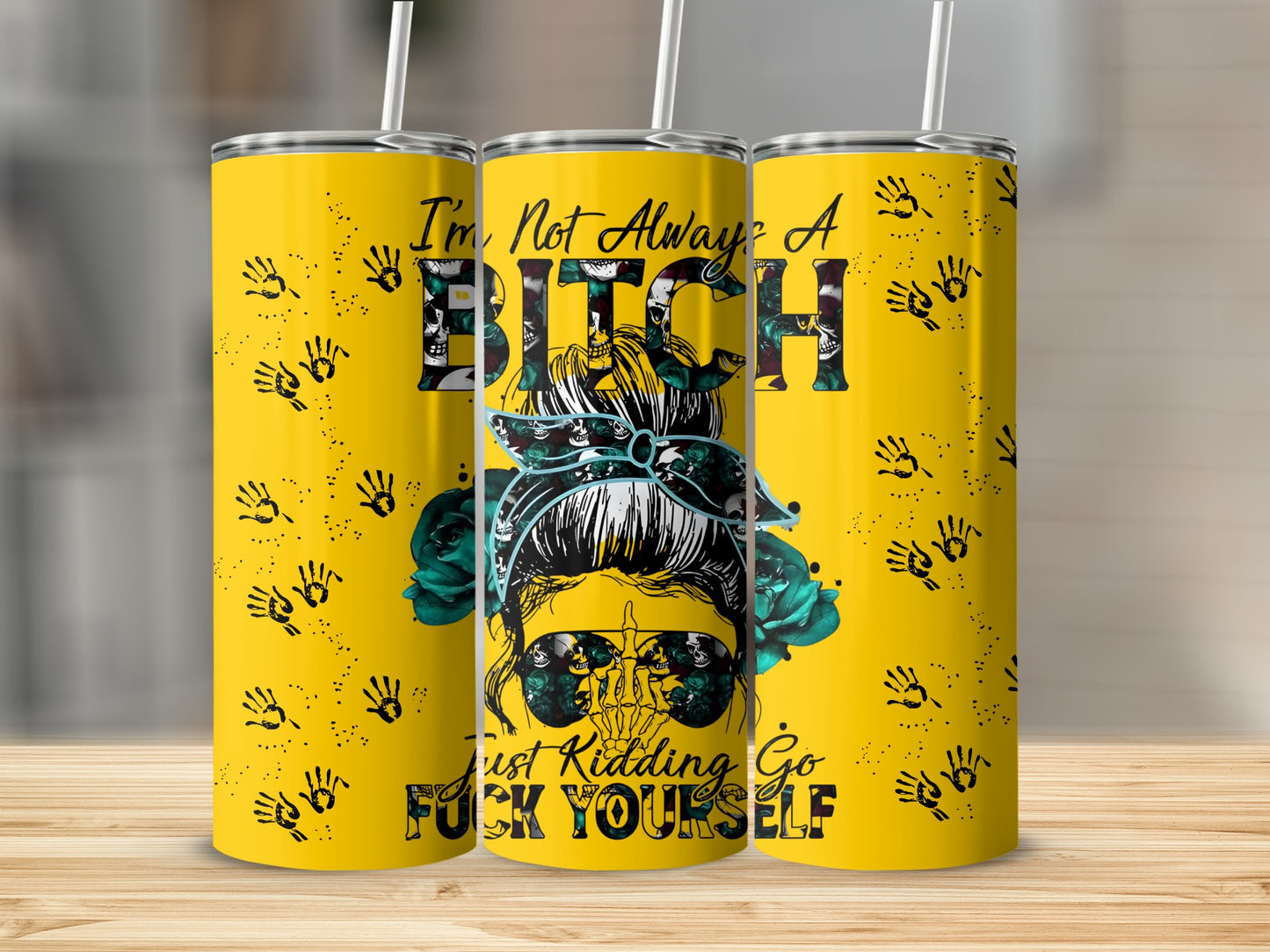 I'm Not Always A Bitch Just Kidding Tumbler Cup