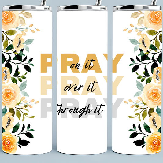 Pray On It, Pray Over Pray Through It tumbler