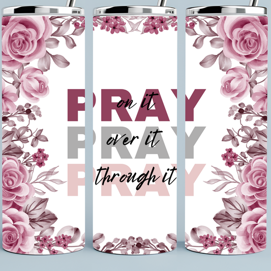 Pray On It, Pray Over Pray Through It tumbler