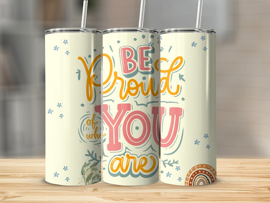 Be Proud of Who You Are Motivational Tumbler