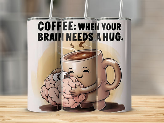 Coffee When Your Brain Needs A Hug Tumbler Cup