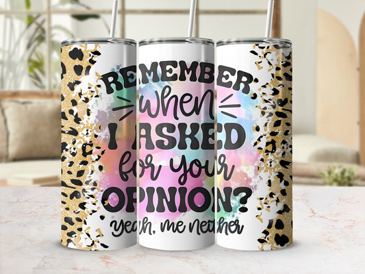 Remember When I Asked For Your Opinion Tumbler