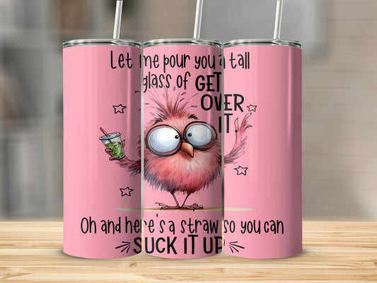 Let Me Pour You A Tall Glass Of Get Over It Tumbler