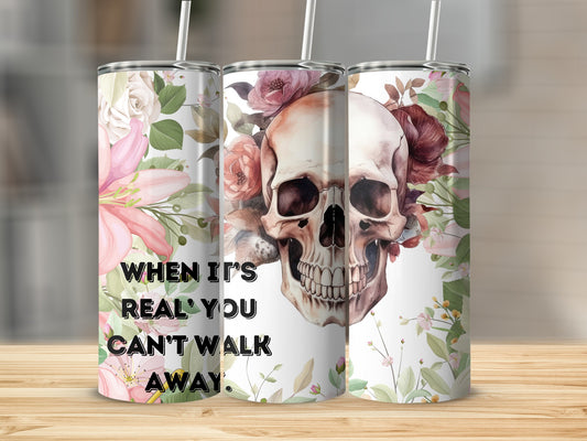 Floral Skull Design When It's Real You Can't Walk Away Tumbler