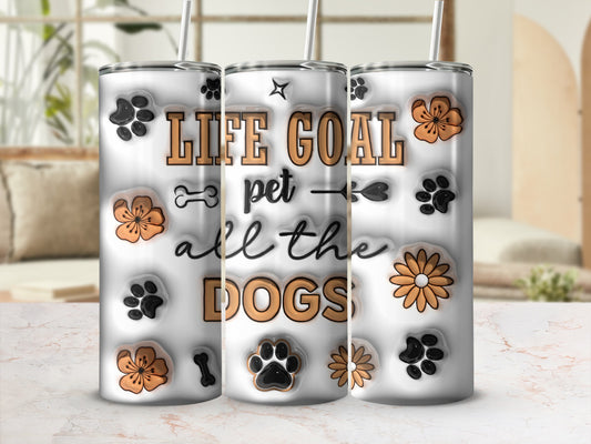 Tumbler with "Life Goal pet all the DOGS" and paw print design.
