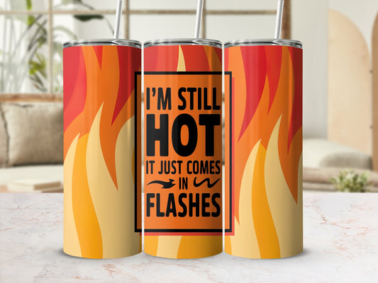 Tumbling tumbler with flames and text "I'm still hot, it just comes in flashes".