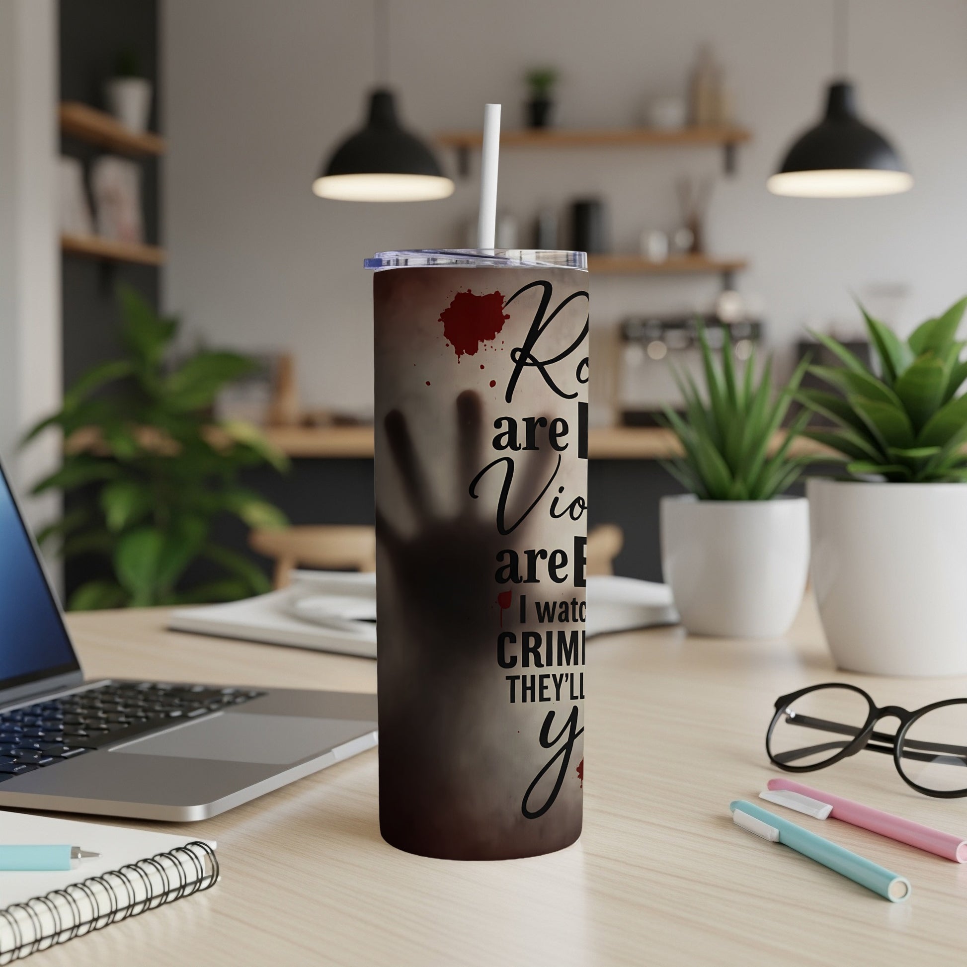 Tumbler with blood splatters and text "Roses are red, violets are blue, I watch criminal minds, they'll haunt you."