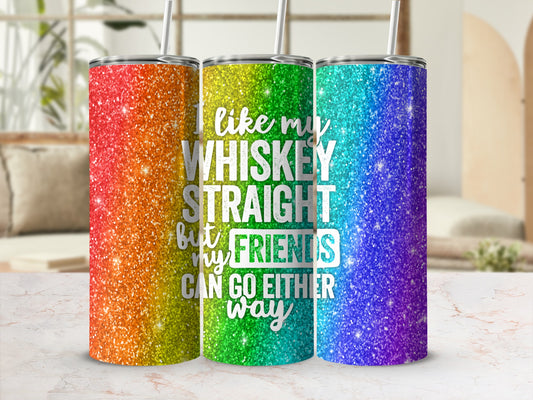 Glittery tumbler with "I like my whiskey straight but my friends can go either way" text.