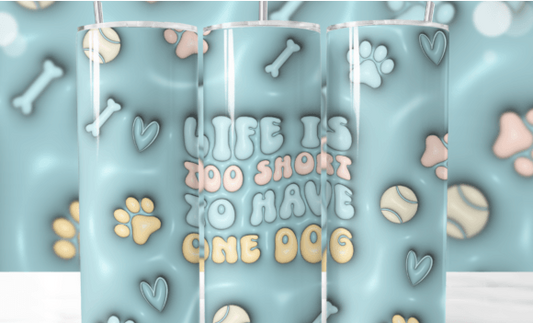 Life is Too Short To have One Dog tumbler