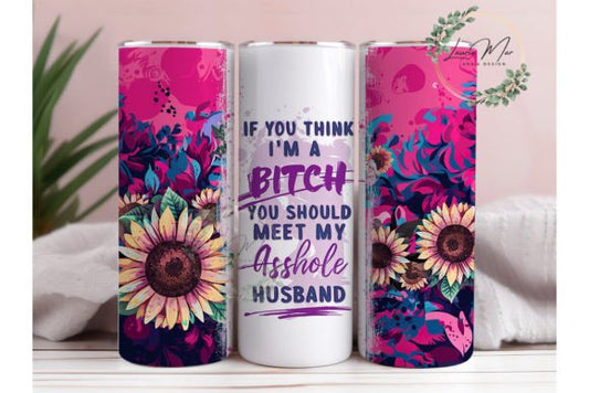 If You Think I'm A Bitch Tumbler