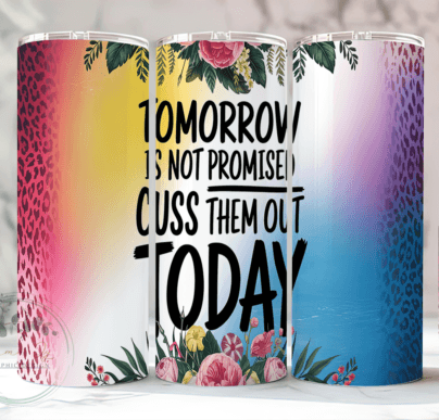 Tomorrow is Not Promised, Cuss Them Out Today Tumbler