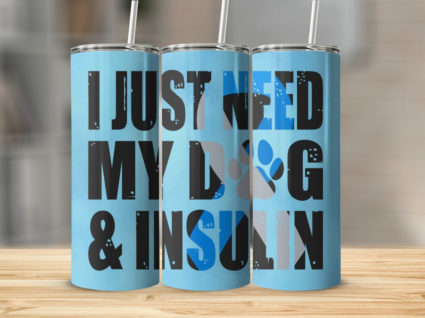 I Just Need My Dog and Insulin Tumbler