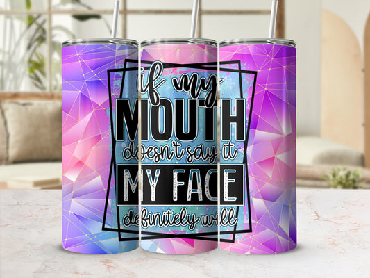 If My Mouth Doesn't Say It My Face Definitely Will Tumbler product type