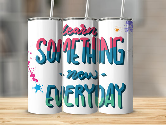 Learn Something New Everyday Inspiring Tumbler
