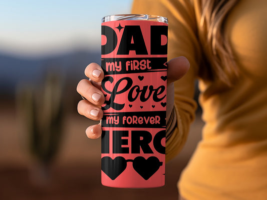 Dad My First Love My Forever Hero Tumbler Cup