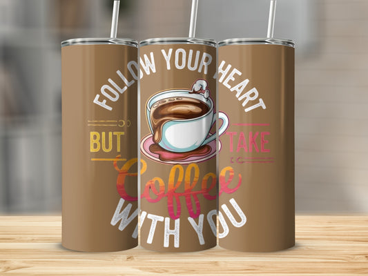 Follow Your Heart Take Coffee With You Tumbler