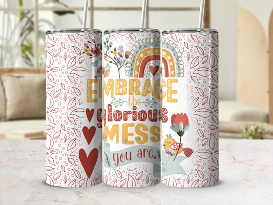 Tumbler with rainbow, birds, hearts, and "EMBRACE the glorious MESS you are."
