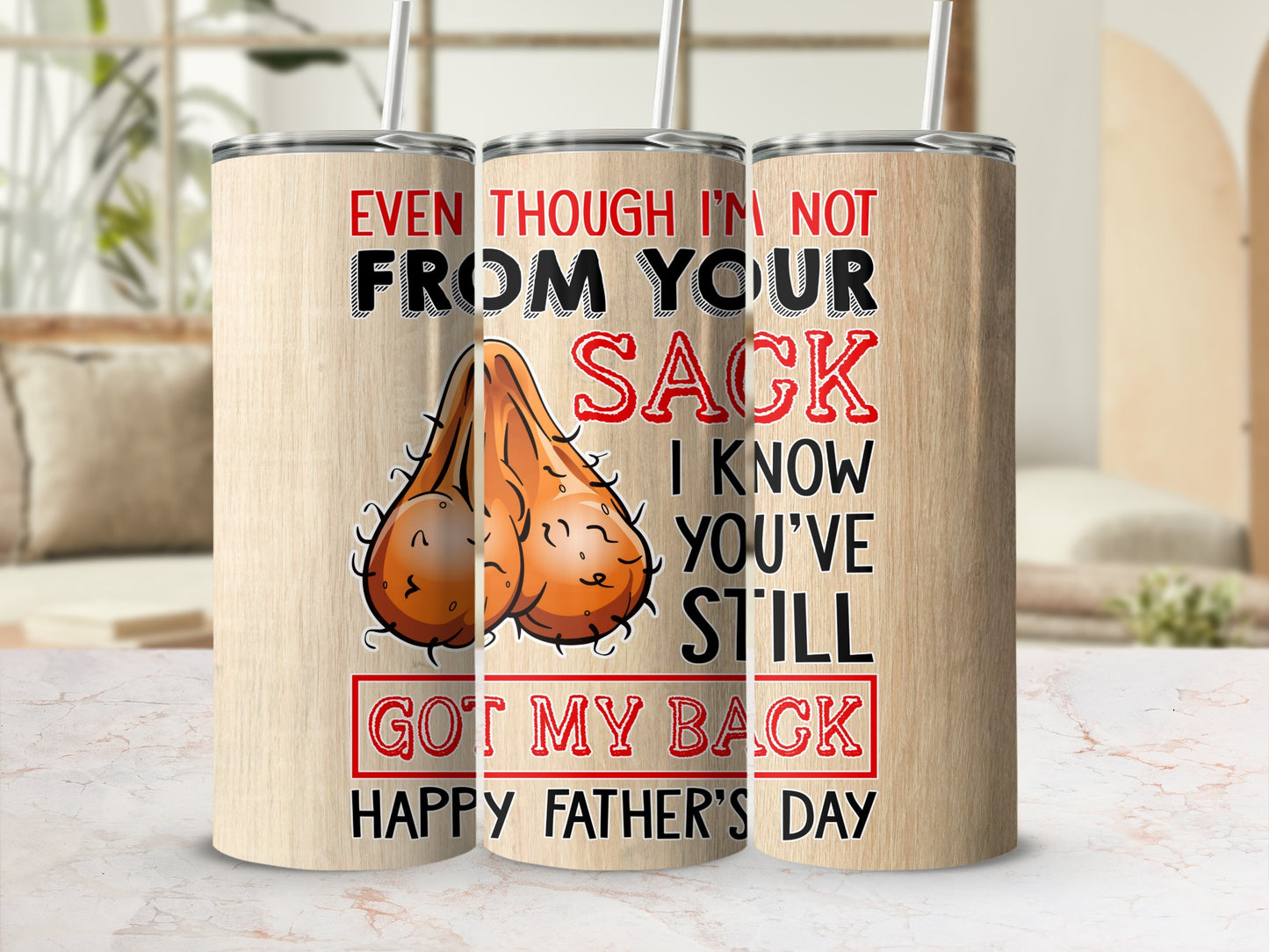 Tumbler with text "Even though I'm not from your sack, I know you've still got my back. Happy Father's Day."