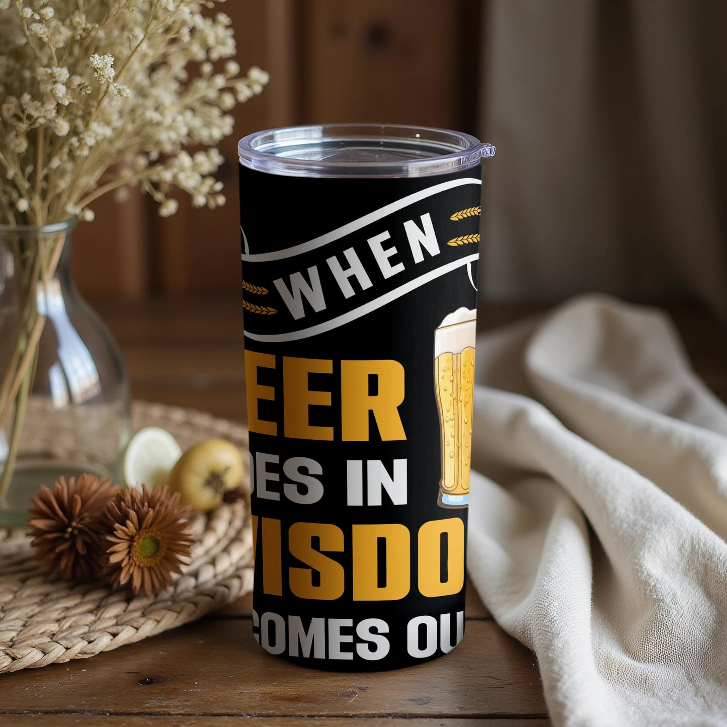 When Beer Goes In Wisdom Comes Out tumbler