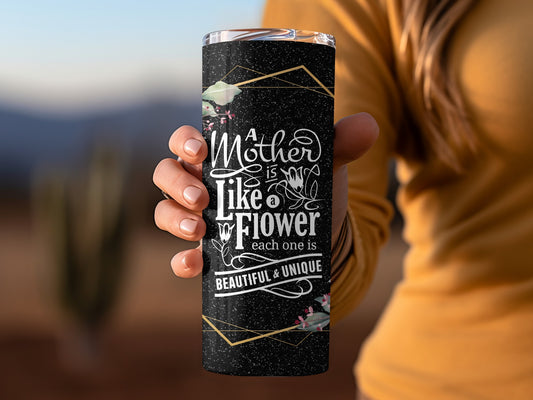 A Mother Is Like a Flower Beautiful and Unique Tumbler