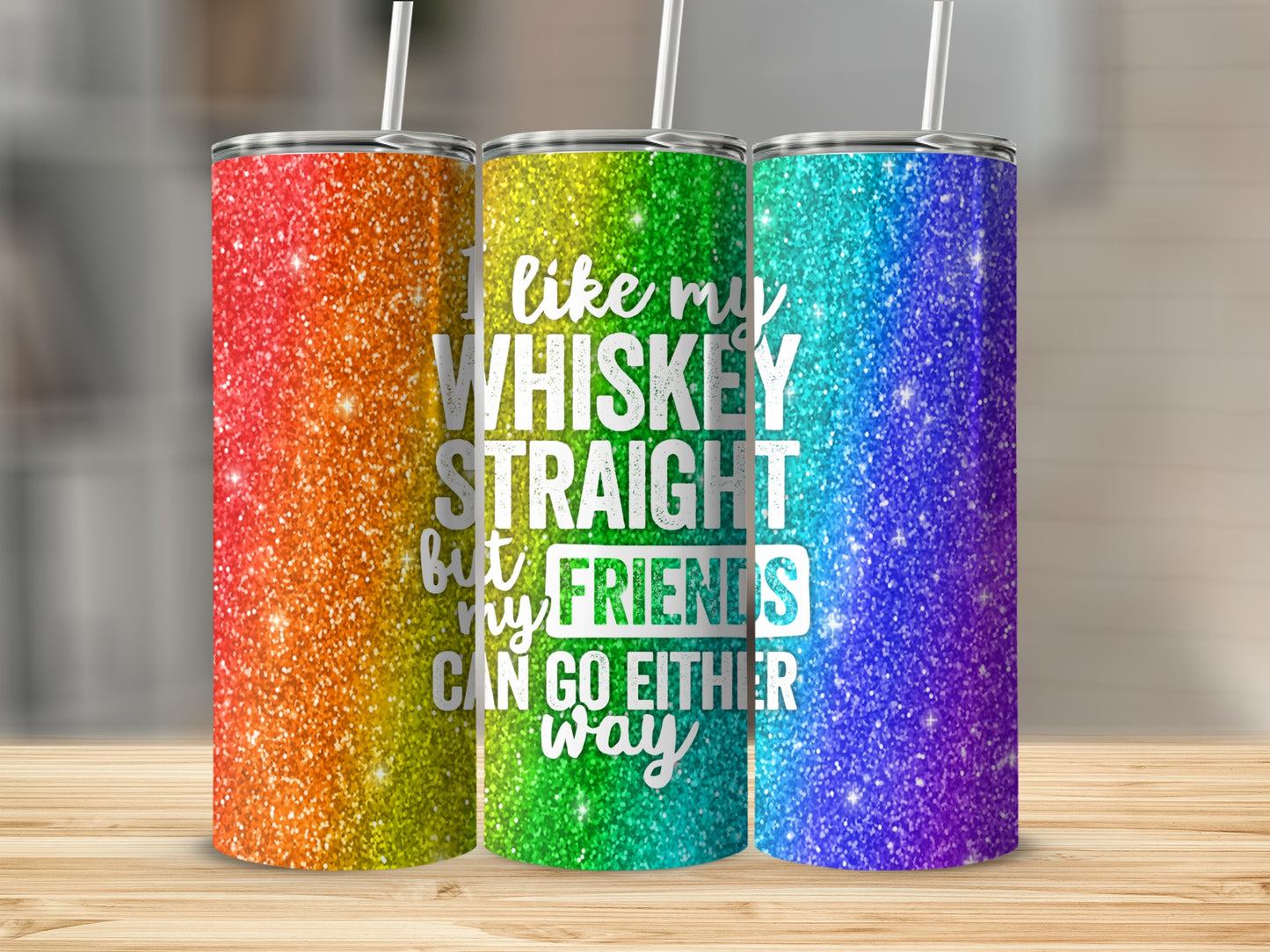 Glitter tumblers with text "I like my WHISKEY STRAIGHT but my FRIENDS can go EITHER WAY".