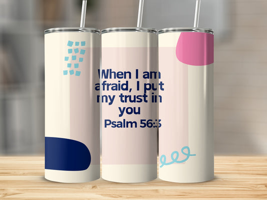When I am afraid I put my trust in you Psalm 56:3 tumbler