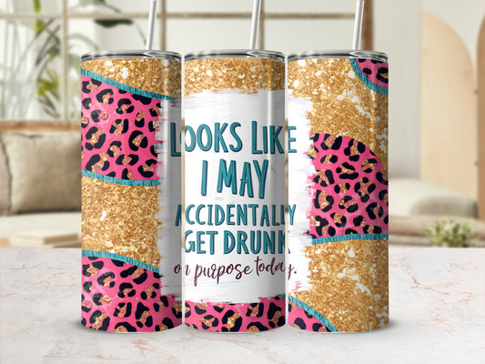 Tumbler with leopard print and glitter text "Looks like I may accidentally get drunk on purpose today."
