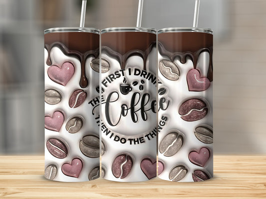 First I Drink Coffee Then I Do The Things tumbler