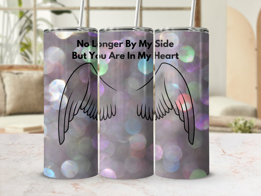Tumbler with angel wings and text "No Longer By My Side But You Are In My Heart."