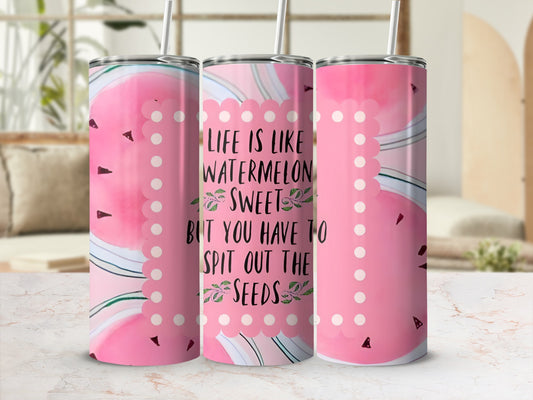 Pink watermelon tumbler with inspirational quote "Life is like watermelon, sweet but you have to spit out the seeds."