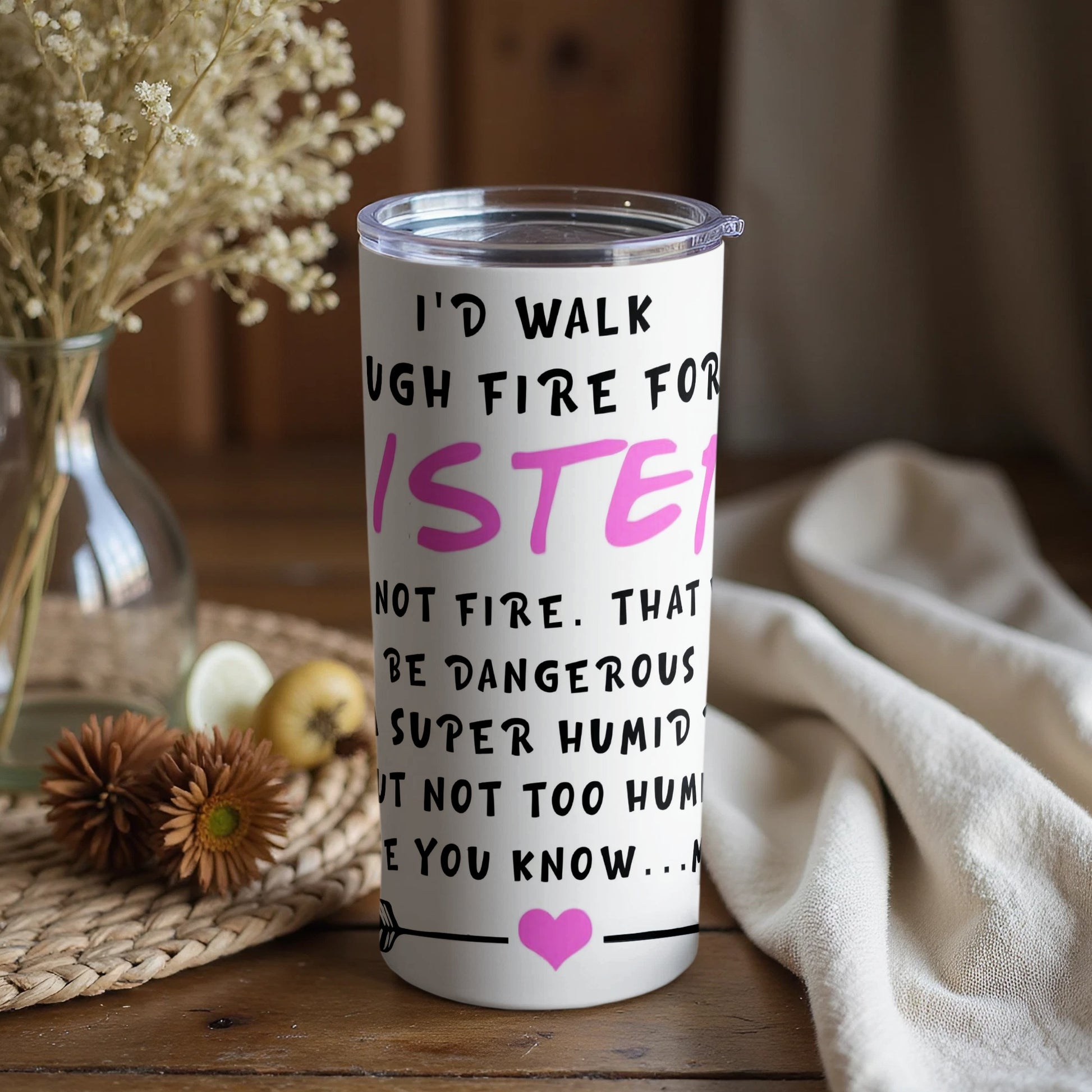 I'd Walk Through Fire For My Sister Tumbler