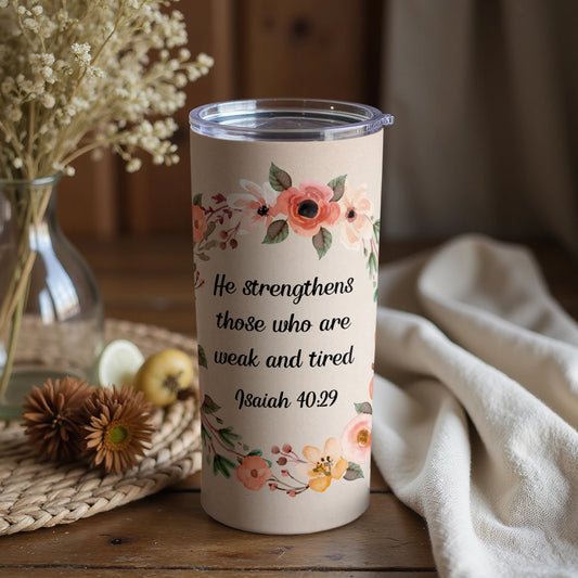 He strengthens those who are weak and tired tumbler