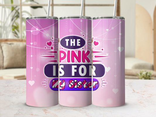 Tumbler with "The Pink is For My Sister" text, pink hearts, and dots.