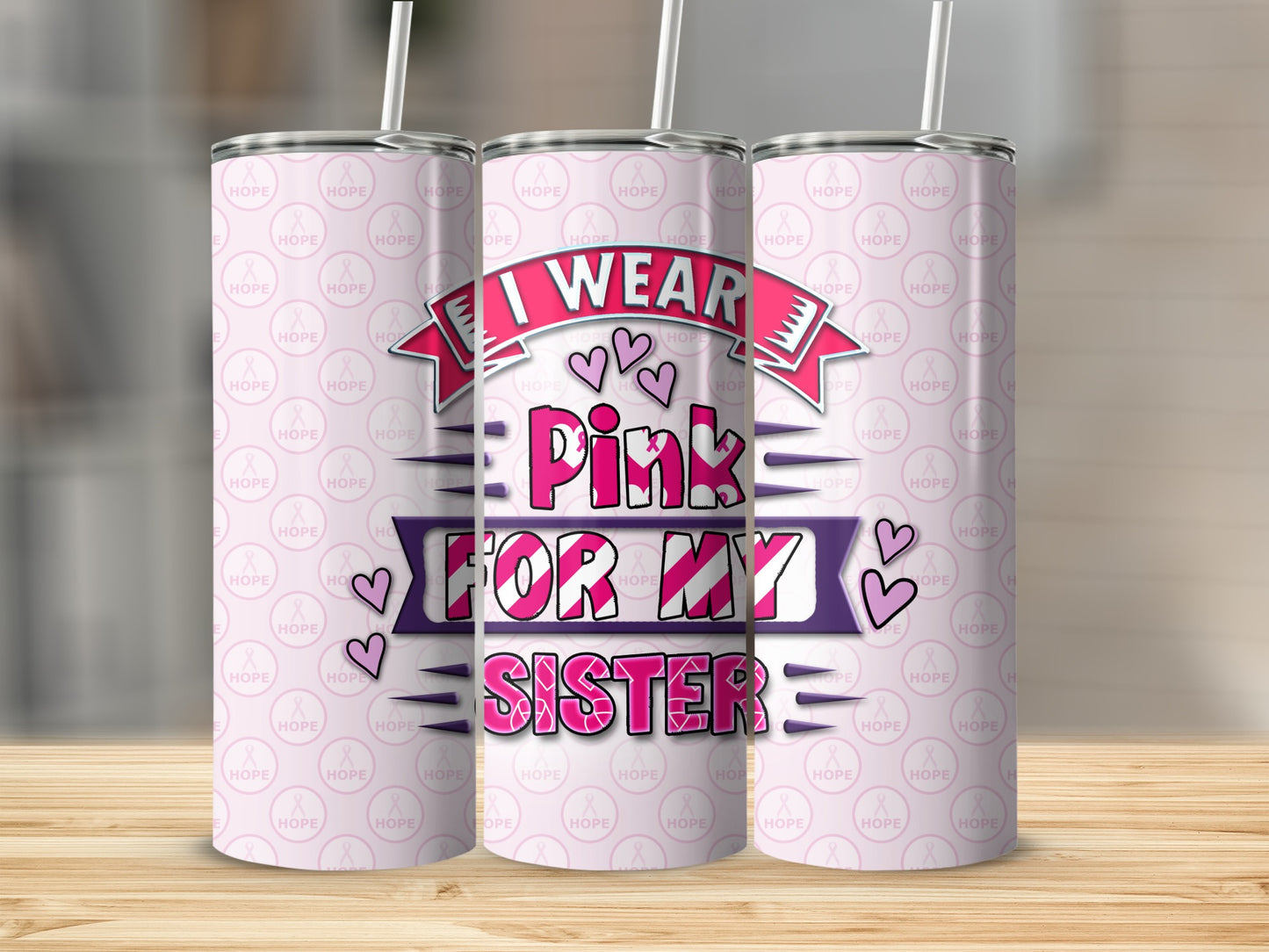 Pink tumbler with "I Wear Pink For My Sister" and breast cancer ribbon pattern.
