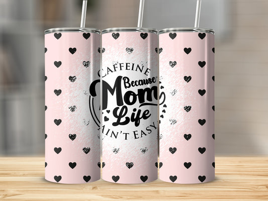 Caffeine Because Mom Life Ain't Easy Tumbler Cup