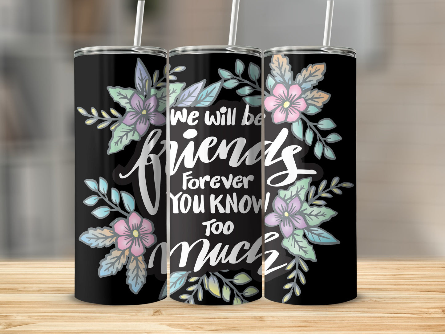 We Will Be Friends Forever You Know Too Much tumbler