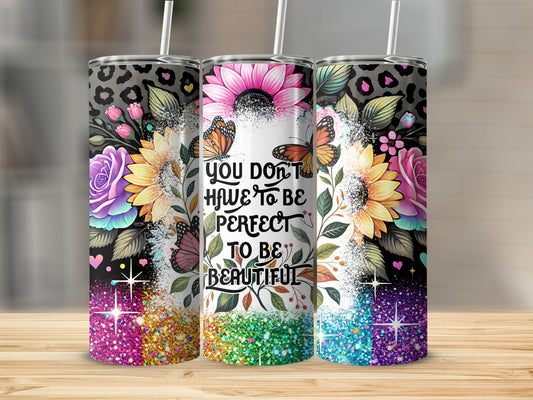 Tumbler with sunflowers, roses, butterflies, and glitter with text "you don't have to be perfect to be beautiful".