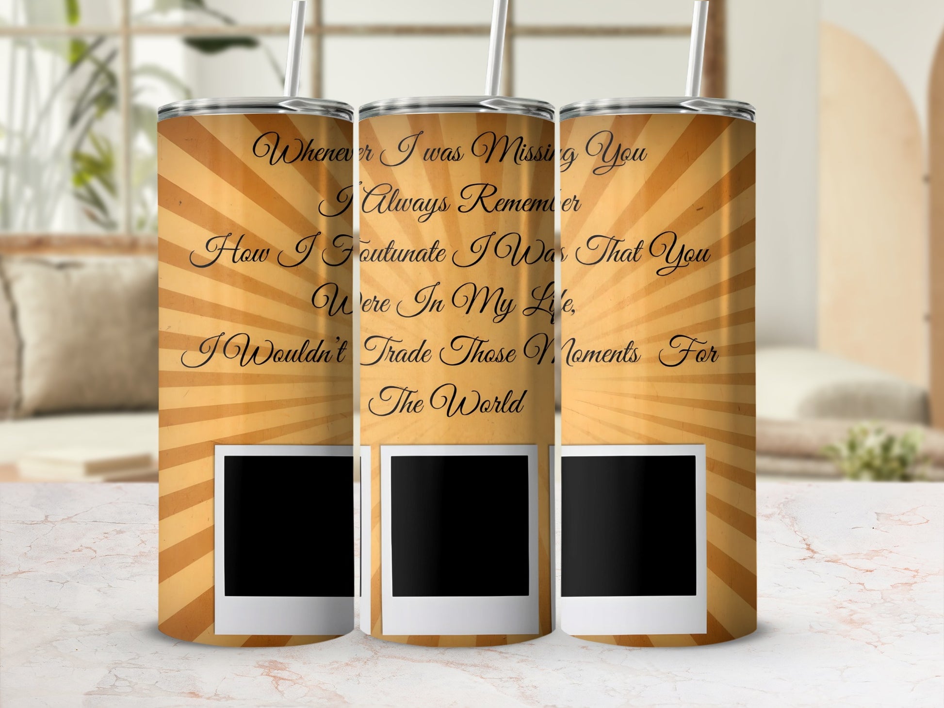 Tumbler with quote: "Whenever I was Missing You, I'Always Remember How I'Foutunate I Was That You Were In My Life, I Wouldn't Trade Those Moments For The World."